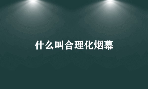什么叫合理化烟幕