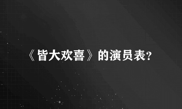 《皆大欢喜》的演员表？