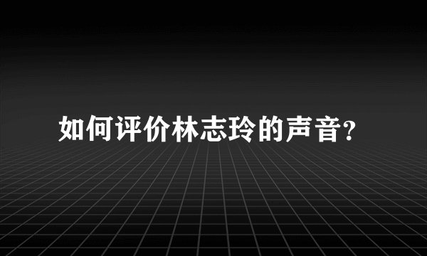 如何评价林志玲的声音?