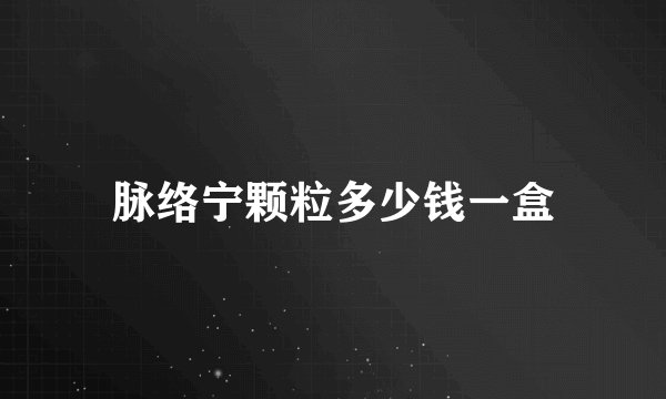 脉络宁颗粒多少钱一盒