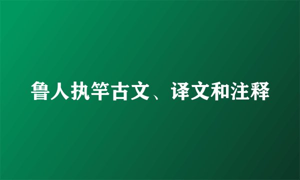 鲁人执竿古文、译文和注释