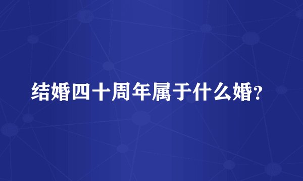 结婚四十周年属于什么婚？