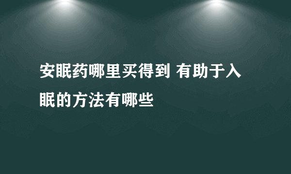 安眠药哪里买得到 有助于入眠的方法有哪些