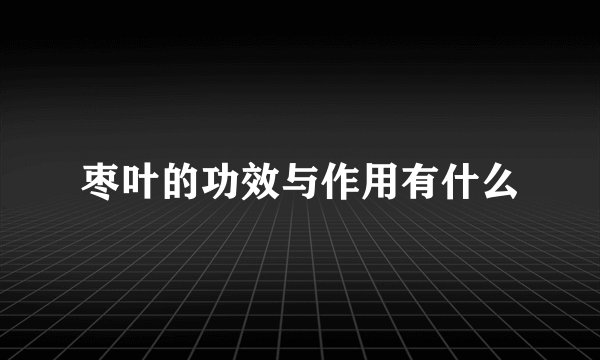 枣叶的功效与作用有什么