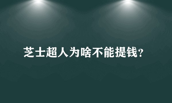 芝士超人为啥不能提钱？