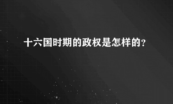 十六国时期的政权是怎样的？