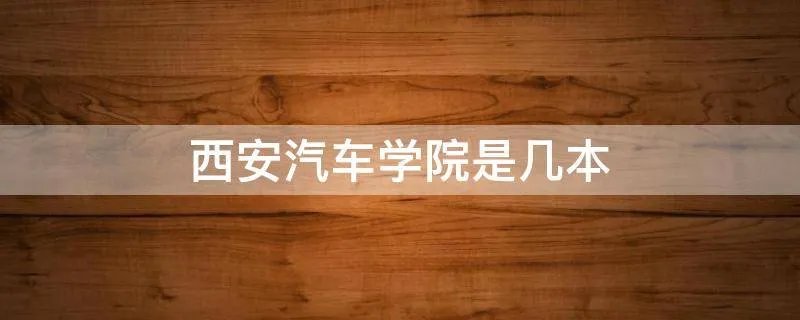 西安汽车学院是几本