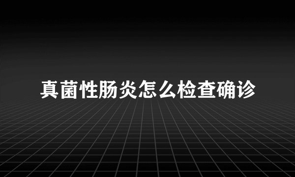 真菌性肠炎怎么检查确诊