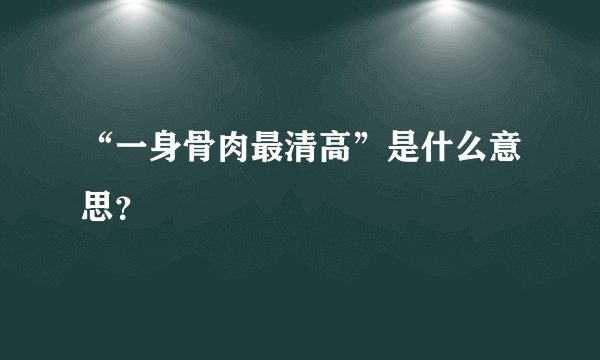“一身骨肉最清高”是什么意思?