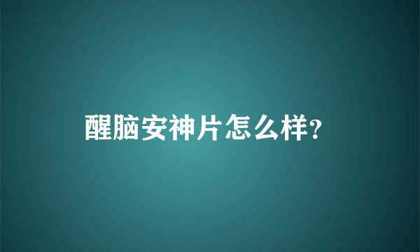 醒脑安神片怎么样？