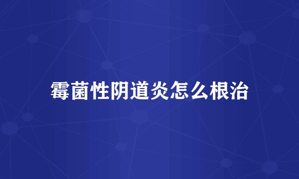 霉菌性阴道炎怎么根治
