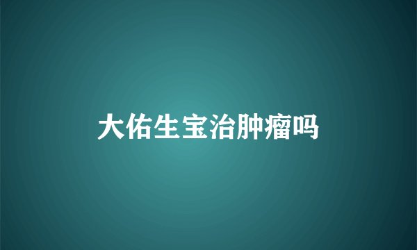 大佑生宝治肿瘤吗