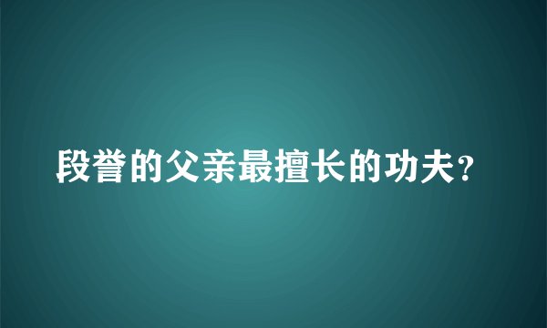 段誉的父亲最擅长的功夫?