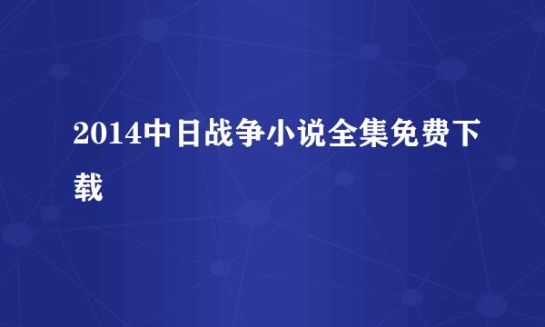 2014中日战争小说全集免费下载