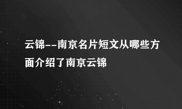 云锦--南京名片短文从哪些方面介绍了南京云锦