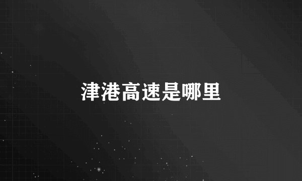 津港高速是哪里