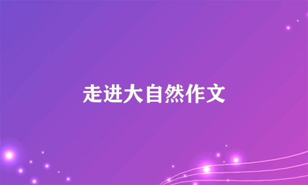 走进大自然作文