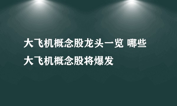 大飞机概念股龙头一览 哪些大飞机概念股将爆发