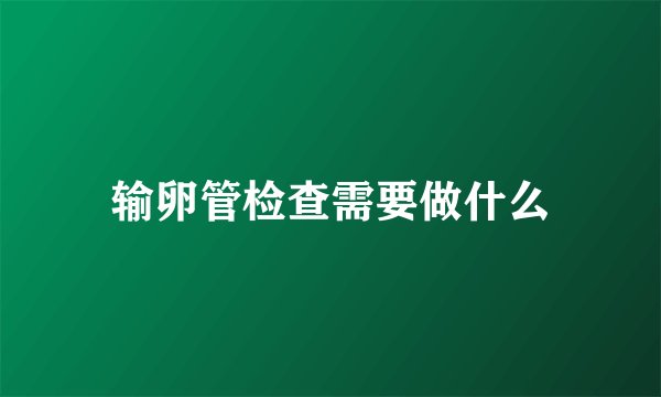 输卵管检查需要做什么