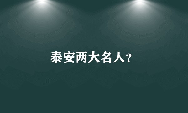 泰安两大名人？