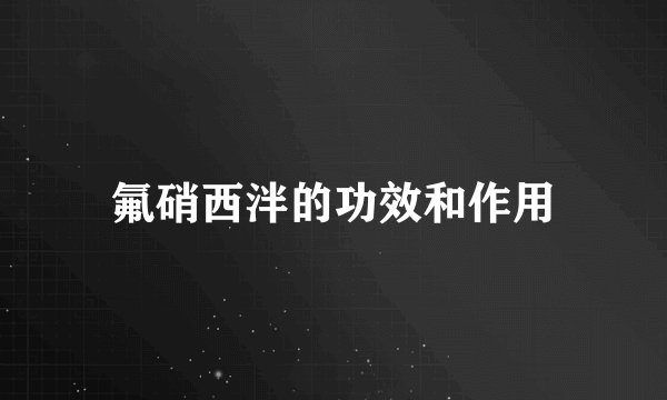 氟硝西泮的功效和作用