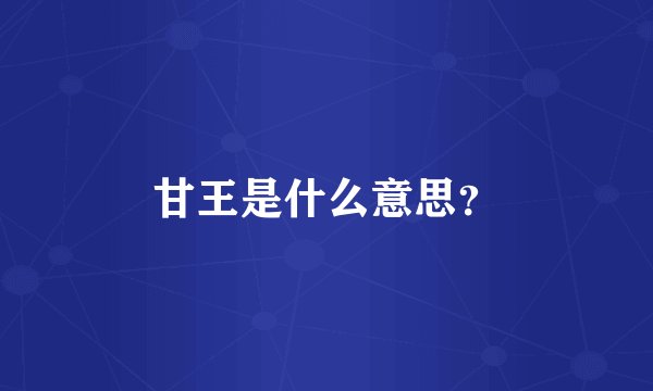 甘王是什么意思?
