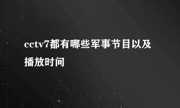 cctv7都有哪些军事节目以及播放时间