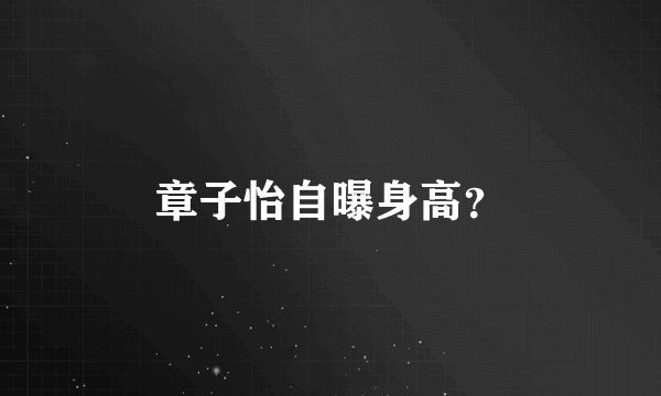 章子怡自曝身高?
