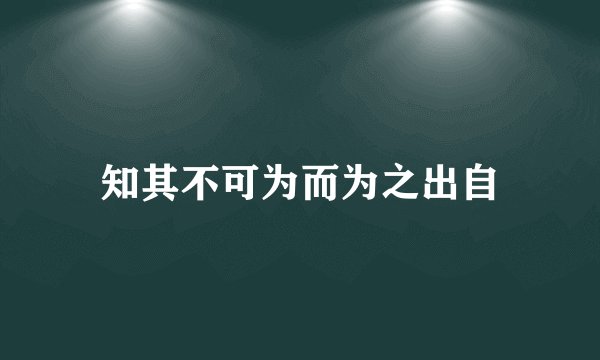 知其不可为而为之出自