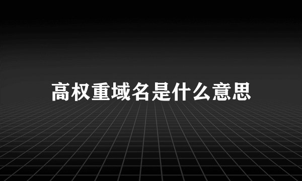 高权重域名是什么意思