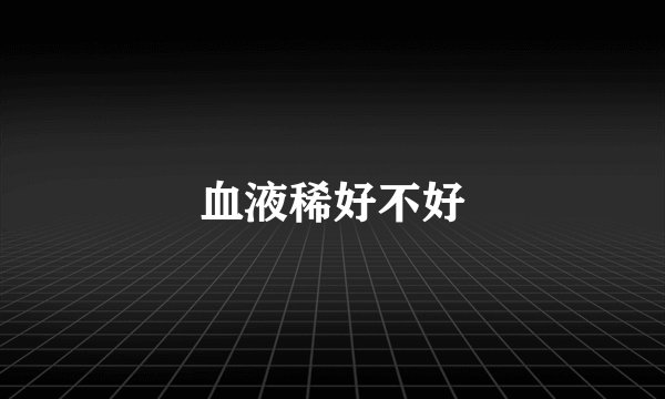 血液稀好不好