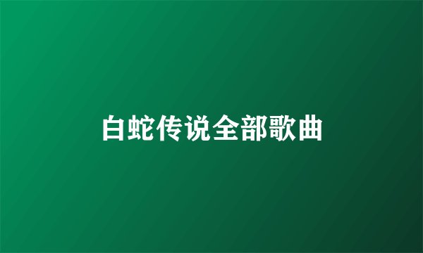 白蛇传说全部歌曲