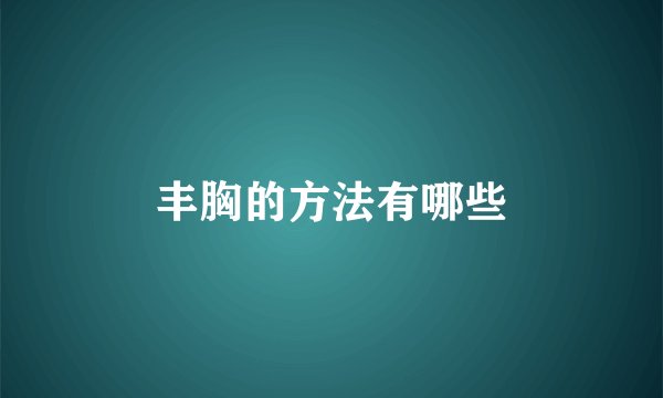 丰胸的方法有哪些