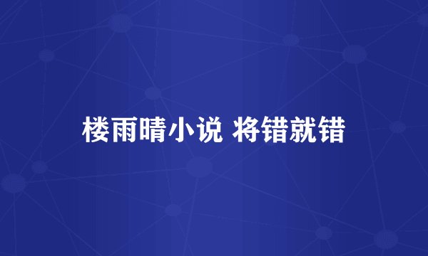 楼雨晴小说 将错就错