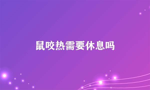 鼠咬热需要休息吗