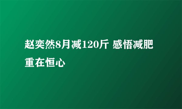 赵奕然8月减120斤 感悟减肥重在恒心