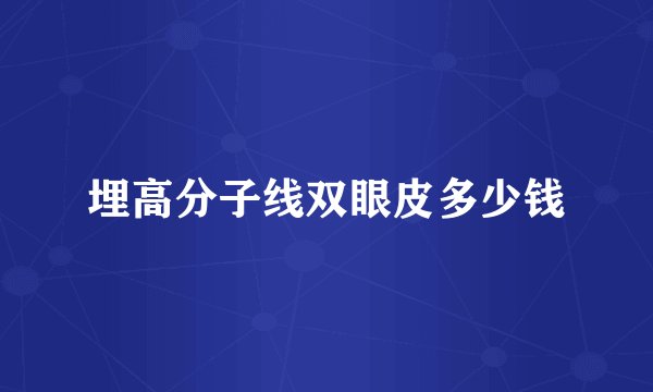埋高分子线双眼皮多少钱