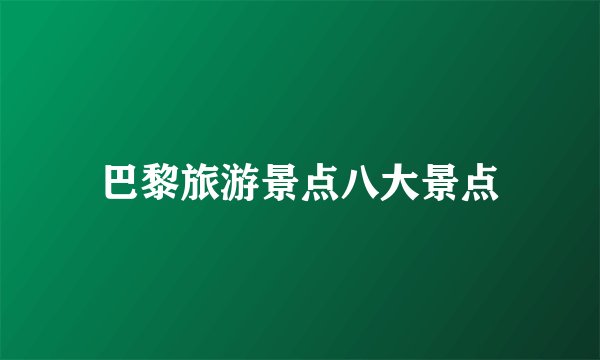 巴黎旅游景点八大景点
