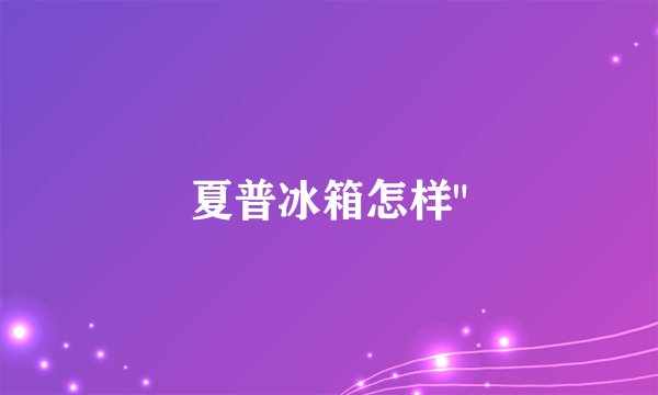 夏普冰箱怎样