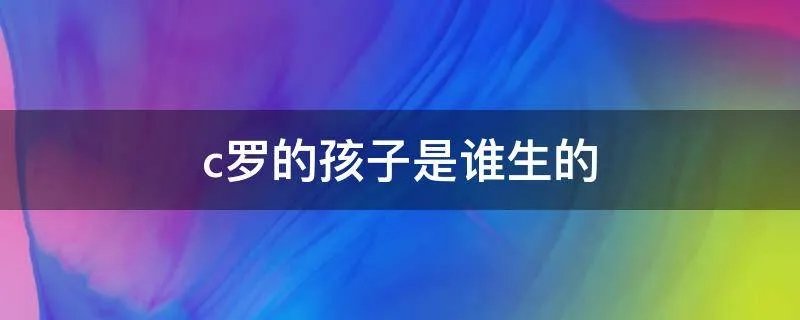 c罗的孩子是谁生的
