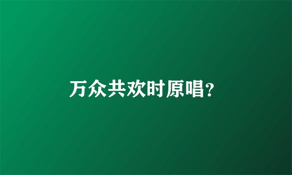 万众共欢时原唱？