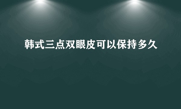 韩式三点双眼皮可以保持多久