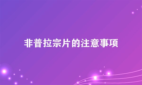 非普拉宗片的注意事项