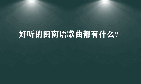 好听的闽南语歌曲都有什么？