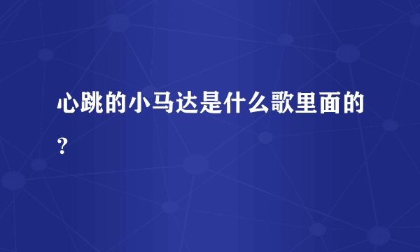 心跳的小马达是什么歌里面的？