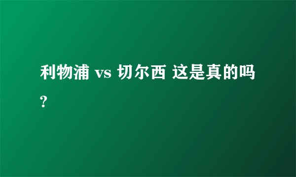 利物浦 vs 切尔西 这是真的吗?