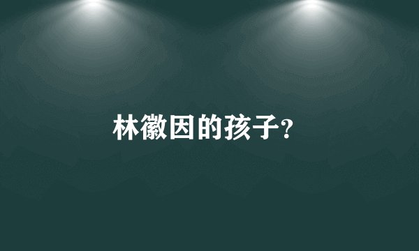 林徽因的孩子？