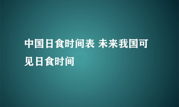 中国日食时间表 未来我国可见日食时间