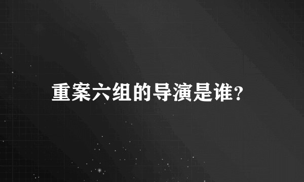 重案六组的导演是谁?