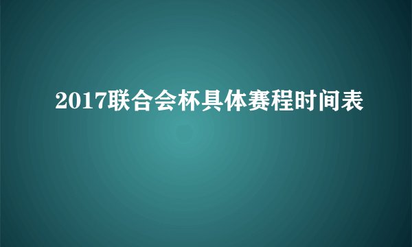 2017联合会杯具体赛程时间表